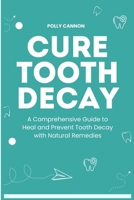 Cure Tooth Decay: A Comprehensive Guide to Heal and Prevent Tooth Decay with Natural Remedies B0CSNZXM1L Book Cover
