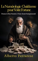 La Numérologie Chaldéenne pour Votre Fortune: Donnez le Bon Numéro à Votre Avenir Entrepreneurial (French Edition) B0CKHRBYFV Book Cover