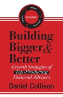 Building Bigger & Better: Growth Strategies of Top-Producing Financial Advisors 1039143652 Book Cover