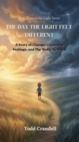 The Day The Light Felt Different: A Story of Change, Confusing Feelings, and The Walls We Build (Run Toward the Light) 1733493735 Book Cover