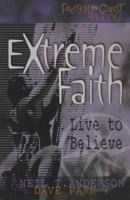 Extreme Faith: Live to Believe (Freedom in Christ 4 Teens) 1565073401 Book Cover