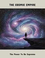 The Cosmic Empire: The Power To Be Supreme B0FS7DRBY2 Book Cover