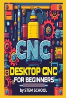 Desktop CNC for Beginners (Practical Engineering Skills for Income) B0FHJPJHN8 Book Cover