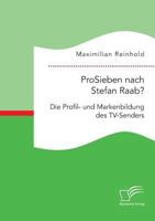 ProSieben nach Stefan Raab? Die Profil- und Markenbildung des TV-Senders 3961466033 Book Cover