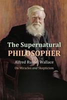 The Supernatural philosopher: Alfred Russel Wallace on Miracles and Skepticism 1565432088 Book Cover