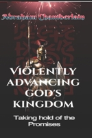 VIOLENTLY ADVANCING GOD'S KINGDOM: Taking hold of the Promises B08RBMYZHG Book Cover