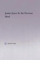 Joyce and the Perverse Ideal (Studies in Major Literary Authors, 29) 041586139X Book Cover