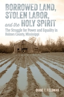 Borrowed Land, Stolen Labor, and the Holy Spirit: The Struggle for Power and Equality in Holmes County, Mississippi 1496857461 Book Cover