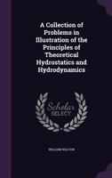A Collection of Problems in Illustration of the Principles of Theoretical Hydrostatics and Hydrodynamics 1141759128 Book Cover