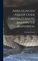 Abbildungen Neuer Oder Unvollst�ndig Bekannter Amphibien, 1017828369 Book Cover