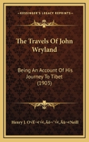 The Travels of John Wryland, Being an Account of His Journey to Tibet, of His Founding a Kingdom on the Island of Palti, and of His War Against the Ne-AR-Bians 0548800413 Book Cover