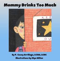 Mommy Drinks Too Much: A Picture Book That Includes a Caregiver's Guide on Talking to Kids About Addiction 1737981548 Book Cover