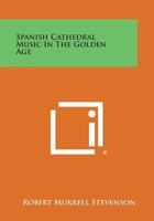 Spanish Cathedral Music in the Golden Age 1258649071 Book Cover