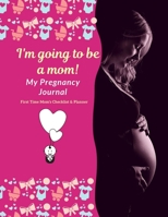 I'm Going To Be A Mom! My Pregnancy Journal: 40 Week Pregnancy Journal - Baby Shower Gift For Expectant Moms 169945356X Book Cover
