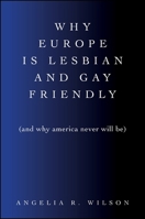 Why Europe Is Lesbian and Gay Friendly (and Why America Never Will Be) 1438447272 Book Cover