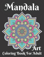 Mandala Art Coloring Book For Adult: 45+ Mandalas Stress Relieving Mandala Designs for Adults Relaxation B09TBDV3GM Book Cover