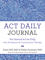 ACT Daily Journal: Get Unstuck and Live Fully with Acceptance and Commitment Therapy 1684037379 Book Cover