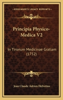 Principia Physico-Medica V2: In Tironum Medicinae Gratiam (1752) 1166313662 Book Cover