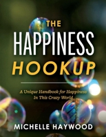 The Happiness Hookup: A Unique Handbook for Happiness in This Crazy World 1098369610 Book Cover