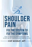 Shoulder Pain: Fix the System to Fix the Symptoms 195898101X Book Cover