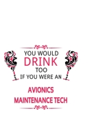 You Would Drink Too If You Were An Avionics Maintenance Tech: Personal Avionics Maintenance Tech Notebook, Avionics Maintenance Technician Journal ... | 6 x 9 Compact Size, 109 Blank Lined Pages 1675394237 Book Cover