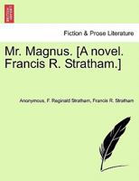 Mr. Magnus. [A novel. Francis R. Stratham.] 124137466X Book Cover