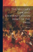 The Military Law and Efficient Citizen Army of the Swiss 1021714135 Book Cover