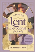 5 Minutes Lent Devotional For Family 2025: 40 Days Lenten Devotional To Strengthen Faith and Build Family Bonds, with Daily Reflections, Prayers, and Family Activities to Grow Closer to God B0DV9V8QNR Book Cover