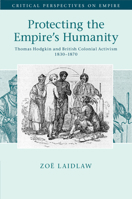 Protecting the Empire's Humanity: Thomas Hodgkin and British Colonial Activism 1830-1870 1316647242 Book Cover