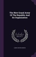 The New Grand Army of the Republic and Its Organization 1277013217 Book Cover