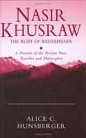 Nasir Khusraw, the Ruby of Badakhshan: A Portrait of the Persian Poet, Traveller and Philosopher