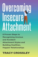 Overcoming Insecure Attachment: 8 Proven Steps to Recognizing Anxious and Avoidant Attachment Styles and Building Healthier, Happier Relationships 1646042506 Book Cover