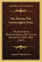 Die Sturme Der Gemassigten Zone: Mit Besonderer Berucksichtigung Der Sturme Des Winters 1862-1863 (1863) 1161129812 Book Cover