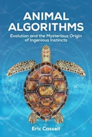 Animal Algorithms: Evolution and the Mysterious Origin of Ingenious Instincts 1637120060 Book Cover