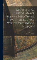 Mr. Wells as Historian an Inquiry Into Those Parts of Mr. H.G. Wells's Outline of History 1016786530 Book Cover