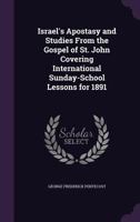 Israel's Apostasy and Studies From the Gospel of St. John Covering International Sunday-School Lessons for 1891 1358942382 Book Cover