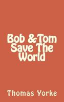 Bob and Tom Save the World 1543195296 Book Cover