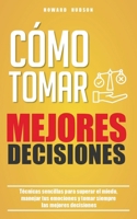 Cómo tomar mejores decisiones: Técnicas sencillas para superar el miedo, manejar tus emociones y tomar siempre las mejores decisiones (Spanish Edition) B0DWT92CCC Book Cover