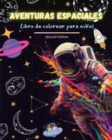 Aventuras espaciales - Libro de colorear para niños - Divertidos dibujos espaciales: ¡Astronautas, cohetes y mucho más!: Los niños mejorarán su ... al espacio exterior B0C4Z7M45P Book Cover