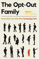 The Opt-Out Family: How to Give Your Kids What Technology Can't 0310345693 Book Cover