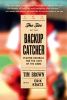 The Tao of the Backup Catcher: Playing Baseball for the Love of the Game Book Cover