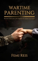 Wartime Parenting: Raising God's end-time army right under your roof B0B6XL2T5Z Book Cover