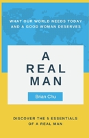 A Real Man: What Our World Needs Today and A Good Woman Deserves B08LNTDGCL Book Cover