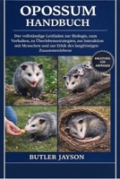 OPOSSUM HANDBUCH: Der vollständige Leitfaden zur Biologie, zum Verhalten, zu Überlebensstrategien, zur Interaktion mit Menschen und zur Ethik des langfristigen Zusammenlebens (German Edition) B0GQZP71N5 Book Cover
