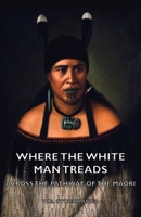 Where the White Man Treads - Across the Pathway of the Maori 1443736074 Book Cover