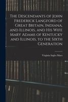 The Descendants of John Frederick Langford of Great Britain, Indiana, and Illinois, and His Wife Mary Adams of Kentucky and Illinois, to the Sixth Generation 1013985249 Book Cover