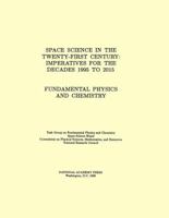 Fundamental Physics and Chemistry: Space Science in the Twenty-First Century -- Imperatives for the Decades 1995 to 2015 0309038413 Book Cover