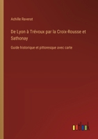 De Lyon à Trévoux par la Croix-Rousse et Sathonay: Guide historique et pittoresque avec carte (French Edition) 3385067812 Book Cover