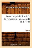 Histoire Populaire Illustra(c)E de L'Empereur Napola(c)on III. Tome 1 (A0/00d.1874) 2012672531 Book Cover