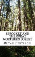 Sprocket and the Great Northern Forest: Book 1 of the Sprocket Sagas 1507636415 Book Cover